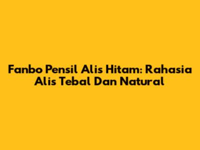 Fanbo Pensil Alis Hitam: Rahasia Alis Tebal Dan Natural
