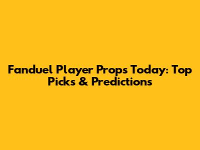 Fanduel Player Props Today: Top Picks & Predictions