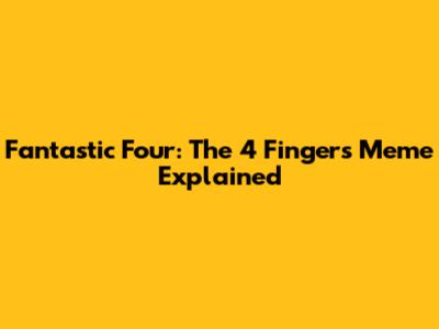 Fantastic Four: The 4 Fingers Meme Explained