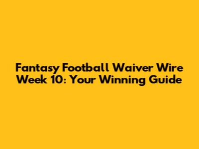 Fantasy Football Waiver Wire Week 10: Your Winning Guide
