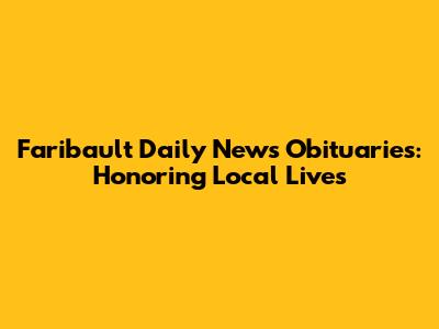 Faribault Daily News Obituaries: Honoring Local Lives