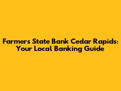 Farmers State Bank Cedar Rapids: Your Local Banking Guide