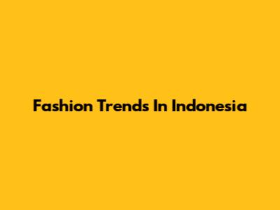 Fashion Trends In Indonesia