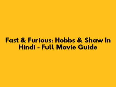Fast & Furious: Hobbs & Shaw In Hindi - Full Movie Guide