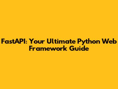 FastAPI: Your Ultimate Python Web Framework Guide