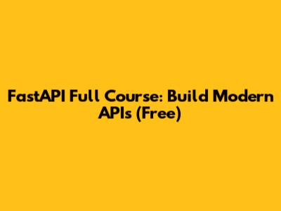 FastAPI Full Course: Build Modern APIs (Free)