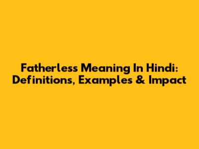 Fatherless Meaning In Hindi: Definitions, Examples & Impact