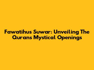 Fawatihus Suwar: Unveiling The Quran's Mystical Openings