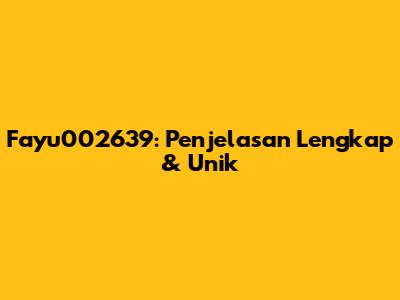 Fayu002639: Penjelasan Lengkap & Unik