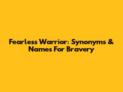 Fearless Warrior: Synonyms & Names For Bravery
