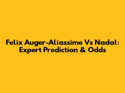 Felix Auger-Aliassime Vs Nadal: Expert Prediction & Odds