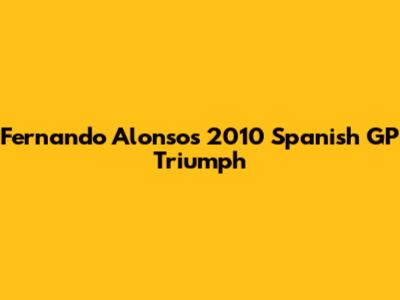 Fernando Alonso's 2010 Spanish GP Triumph