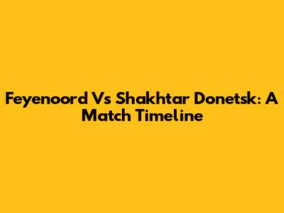 Feyenoord Vs Shakhtar Donetsk: A Match Timeline