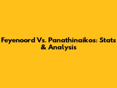 Feyenoord Vs. Panathinaikos: Stats & Analysis