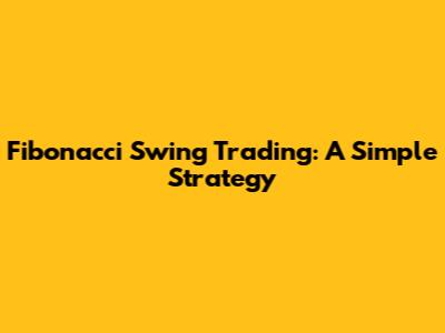 Fibonacci Swing Trading: A Simple Strategy