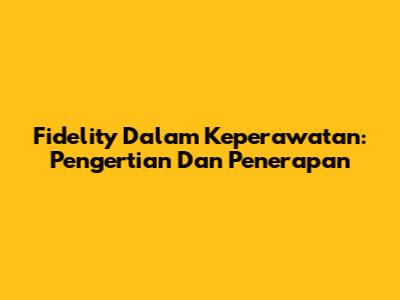 Fidelity Dalam Keperawatan: Pengertian Dan Penerapan