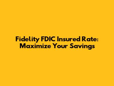 Fidelity FDIC Insured Rate: Maximize Your Savings