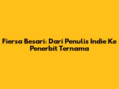 Fiersa Besari: Dari Penulis Indie Ke Penerbit Ternama