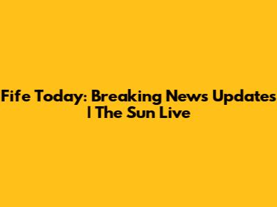 Fife Today: Breaking News Updates | The Sun Live