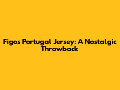 Figo's Portugal Jersey: A Nostalgic Throwback