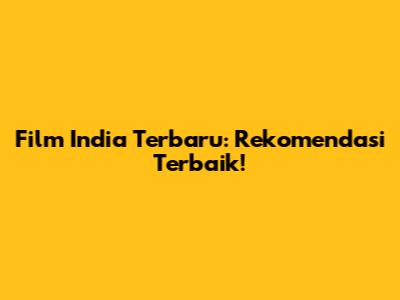 Film India Terbaru: Rekomendasi Terbaik!