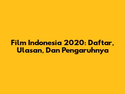 Film Indonesia 2020: Daftar, Ulasan, Dan Pengaruhnya