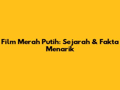 Film Merah Putih: Sejarah & Fakta Menarik
