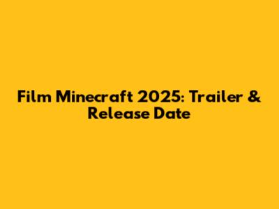 Film Minecraft 2025: Trailer & Release Date