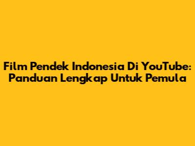 Film Pendek Indonesia Di YouTube: Panduan Lengkap Untuk Pemula
