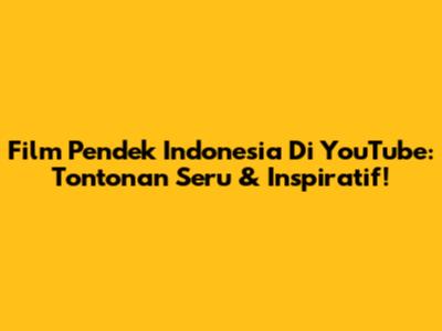Film Pendek Indonesia Di YouTube: Tontonan Seru & Inspiratif!