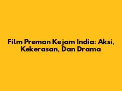 Film Preman Kejam India: Aksi, Kekerasan, Dan Drama
