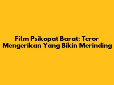 Film Psikopat Barat: Teror Mengerikan Yang Bikin Merinding