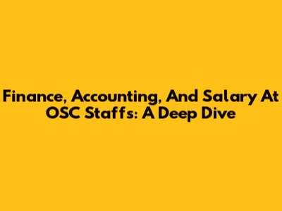 Finance, Accounting, And Salary At OSC Staffs: A Deep Dive