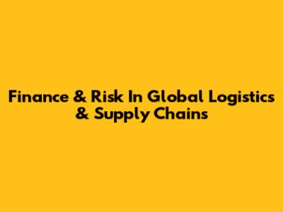 Finance & Risk In Global Logistics & Supply Chains