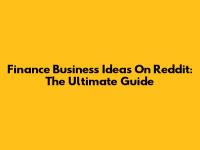Finance Business Ideas On Reddit: The Ultimate Guide