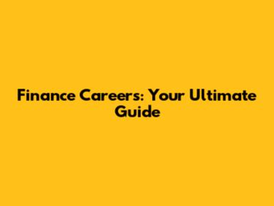 Finance Careers: Your Ultimate Guide