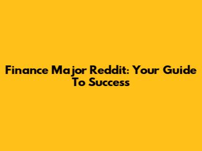 Finance Major Reddit: Your Guide To Success