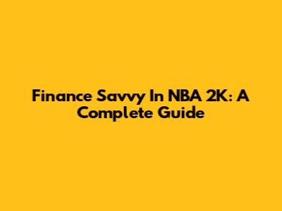 Finance Savvy In NBA 2K: A Complete Guide