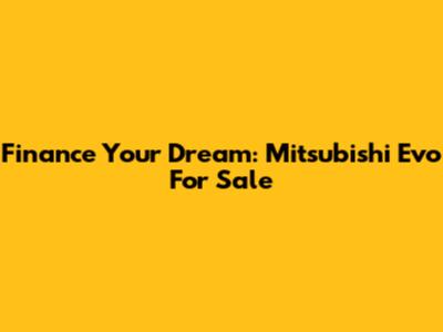 Finance Your Dream: Mitsubishi Evo For Sale