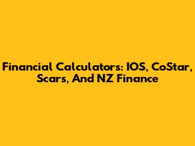 Financial Calculators: IOS, CoStar, Scars, And NZ Finance