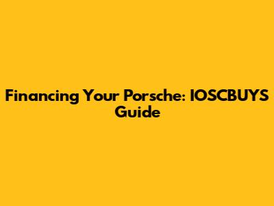 Financing Your Porsche: IOSCBUYS' Guide