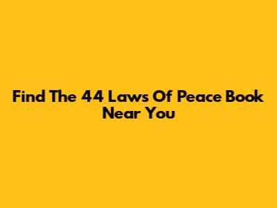 Find 'The 44 Laws Of Peace' Book Near You