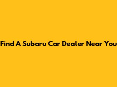 Find A Subaru Car Dealer Near You