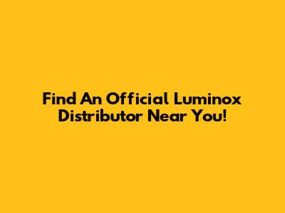 Find An Official Luminox Distributor Near You!