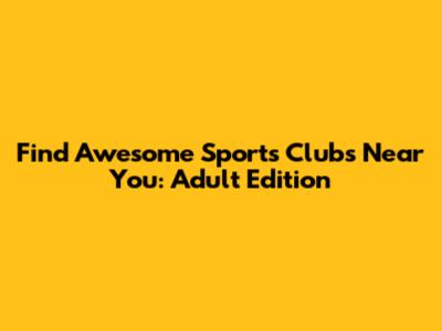Find Awesome Sports Clubs Near You: Adult Edition