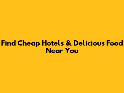 Find Cheap Hotels & Delicious Food Near You