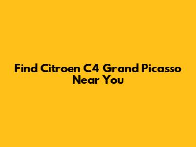 Find Citroen C4 Grand Picasso Near You