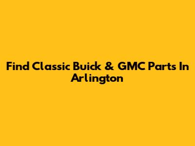Find Classic Buick & GMC Parts In Arlington