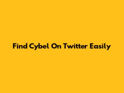 Find Cybel On Twitter Easily
