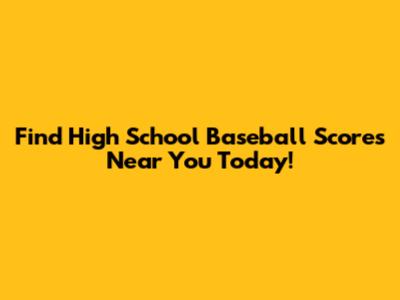 Find High School Baseball Scores Near You Today!